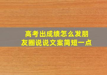 高考出成绩怎么发朋友圈说说文案简短一点