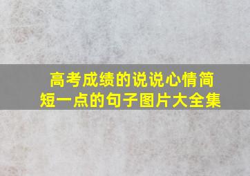 高考成绩的说说心情简短一点的句子图片大全集