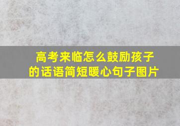 高考来临怎么鼓励孩子的话语简短暖心句子图片