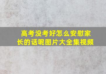 高考没考好怎么安慰家长的话呢图片大全集视频