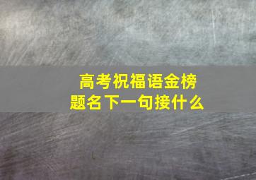 高考祝福语金榜题名下一句接什么