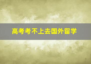 高考考不上去国外留学