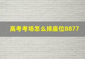 高考考场怎么排座位8877