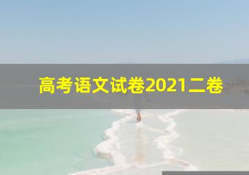 高考语文试卷2021二卷