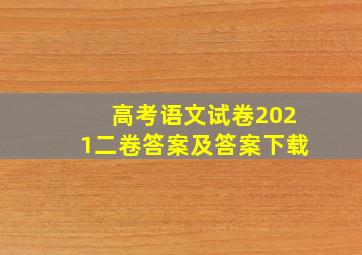 高考语文试卷2021二卷答案及答案下载