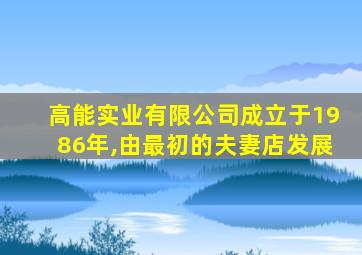 高能实业有限公司成立于1986年,由最初的夫妻店发展