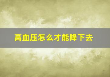 高血压怎么才能降下去