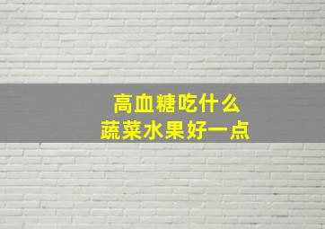 高血糖吃什么蔬菜水果好一点