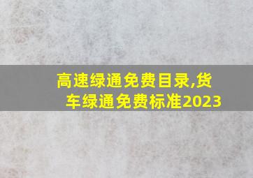 高速绿通免费目录,货车绿通免费标准2023