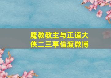 魔教教主与正道大侠二三事信渡微博