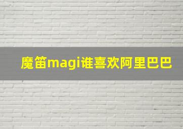 魔笛magi谁喜欢阿里巴巴