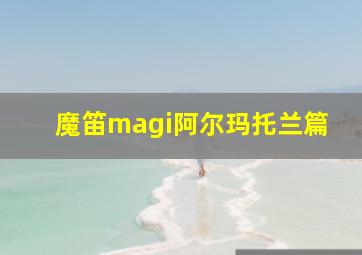 魔笛magi阿尔玛托兰篇