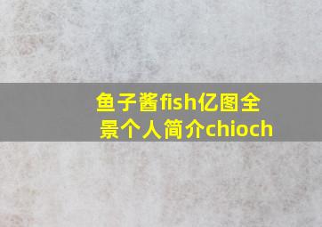 鱼子酱fish亿图全景个人简介chioch