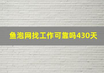 鱼泡网找工作可靠吗430天