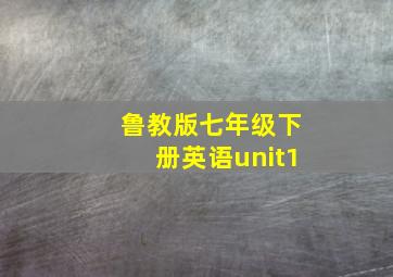 鲁教版七年级下册英语unit1