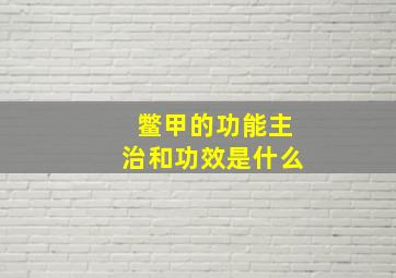 鳖甲的功能主治和功效是什么