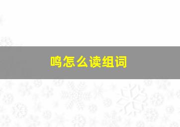 鸣怎么读组词