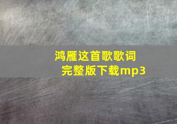 鸿雁这首歌歌词完整版下载mp3