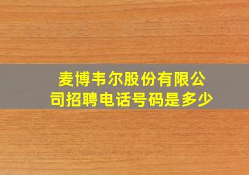 麦博韦尔股份有限公司招聘电话号码是多少