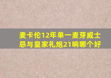 麦卡伦12年单一麦芽威士忌与皇家礼炮21响哪个好