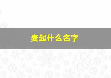 麦起什么名字