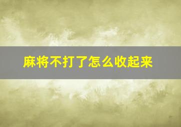 麻将不打了怎么收起来