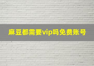 麻豆都需要vip吗免费账号