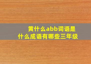 黄什么abb词语是什么成语有哪些三年级