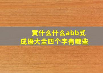 黄什么什么abb式成语大全四个字有哪些