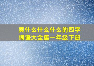 黄什么什么什么的四字词语大全集一年级下册