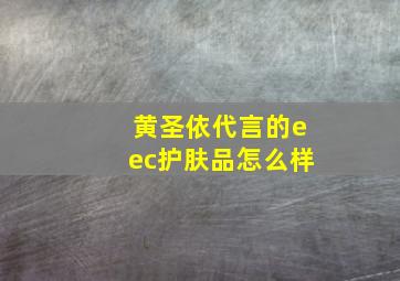 黄圣依代言的eec护肤品怎么样