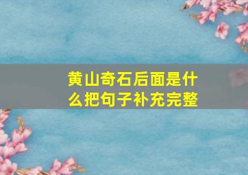 黄山奇石后面是什么把句子补充完整