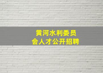 黄河水利委员会人才公开招聘