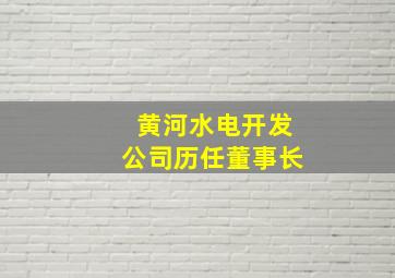 黄河水电开发公司历任董事长