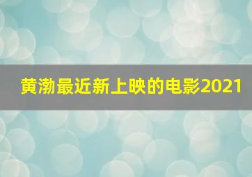 黄渤最近新上映的电影2021