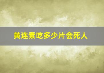 黄连素吃多少片会死人