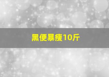 黑便暴瘦10斤