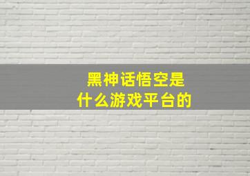 黑神话悟空是什么游戏平台的