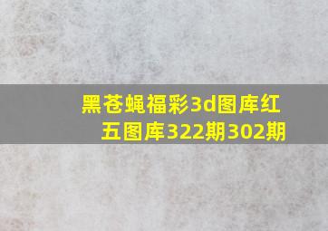 黑苍蝇福彩3d图库红五图库322期302期