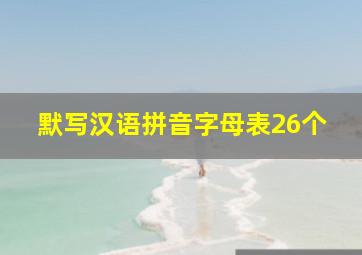 默写汉语拼音字母表26个