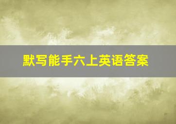 默写能手六上英语答案