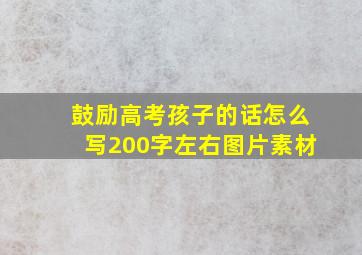 鼓励高考孩子的话怎么写200字左右图片素材