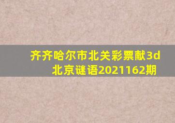 齐齐哈尔市北关彩票献3d北京谜语2021162期