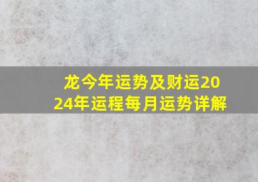 龙今年运势及财运2024年运程每月运势详解