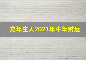 龙年生人2021年牛年财运