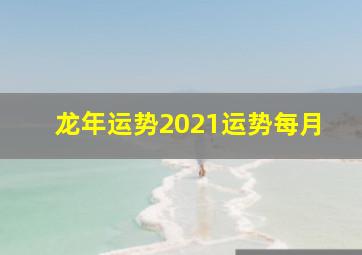 龙年运势2021运势每月