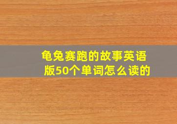 龟兔赛跑的故事英语版50个单词怎么读的