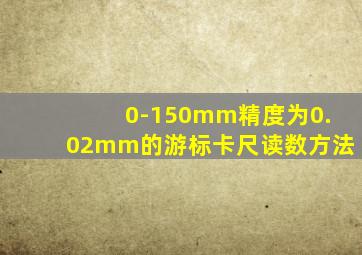 0-150mm精度为0.02mm的游标卡尺读数方法