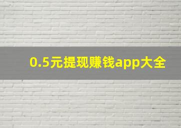 0.5元提现赚钱app大全