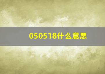 050518什么意思